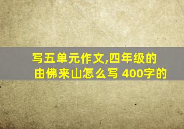 写五单元作文,四年级的 由佛来山怎么写 400字的